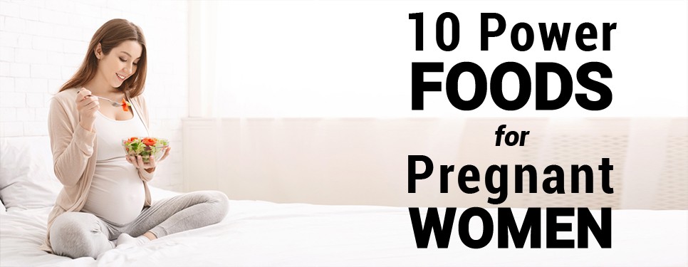 10 Power Foods for Pregnant Women
